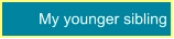 My younger sibling