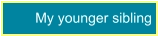 My younger sibling