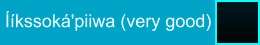 Ííkssoká'piiwa (very good)