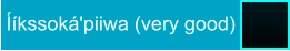 Ííkssoká'piiwa (very good)